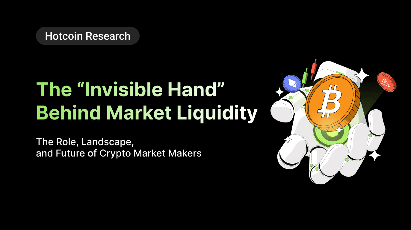Hotcoin Research | The “Invisible Hand” Behind Market Liquidity: The Role, Landscape, and Future of Crypto Market Makers